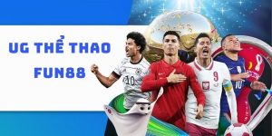 UG Thể Thao - Sảnh Cược Hấp Dẫn Đa Dạng Kèo Uy Tín Tại Fun88