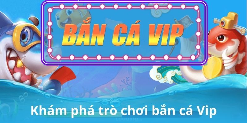 Khám phá trò chơi bắn cá Vip