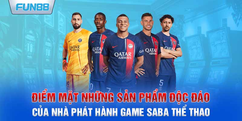 Điểm mặt những sản phẩm độc đáo của nhà phát hành game SABA Thể Thao