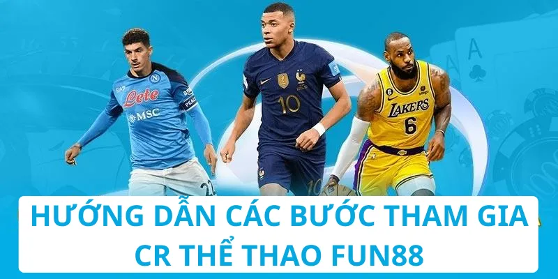 Hướng dẫn tham gia CR thể thao tại Fun88