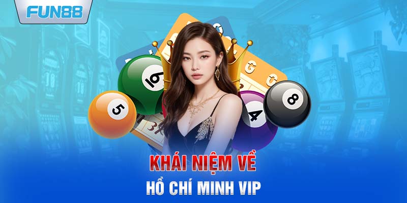 Khái niệm về Hồ Chí Minh VIP