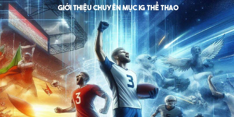 Khái quát về chuyên mục IG Thể Thao