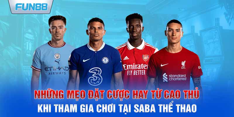 Những mẹo đặt cược hay từ cao thủ khi tham gia chơi tại SABA Thể Thao