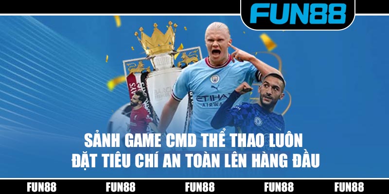 Sảnh game CMD Thể Thao luôn đặt tiêu chí an toàn lên hàng đầu