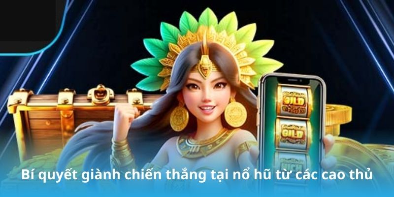 Bí quyết giành chiến thắng tại nổ hũ từ các cao thủ