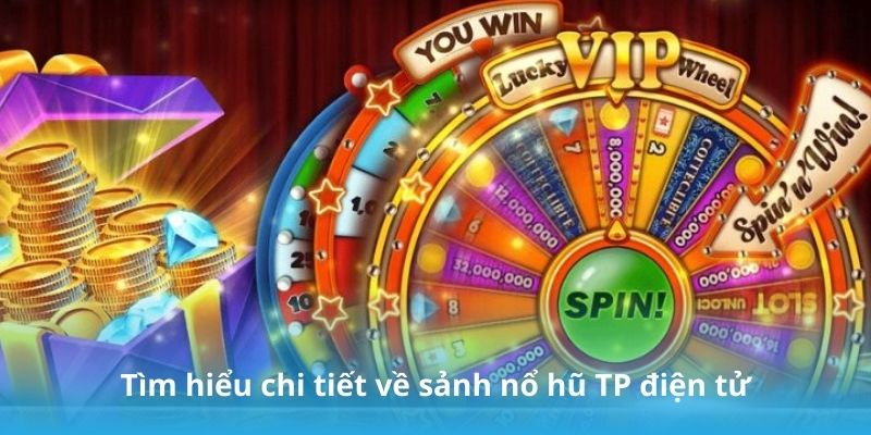 Tìm hiểu chi tiết về sảnh nổ hũ TP điện tử