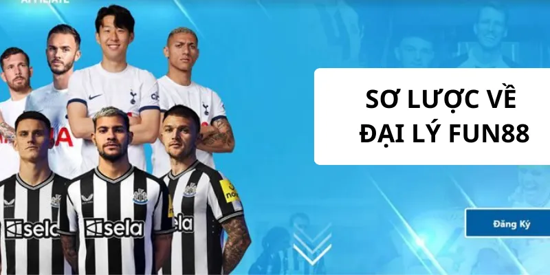 Sơ lược về đại lý Fun88