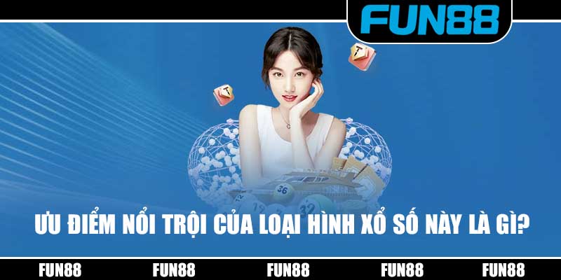 Ưu điểm nổi trội của loại hình xổ số này là gì?