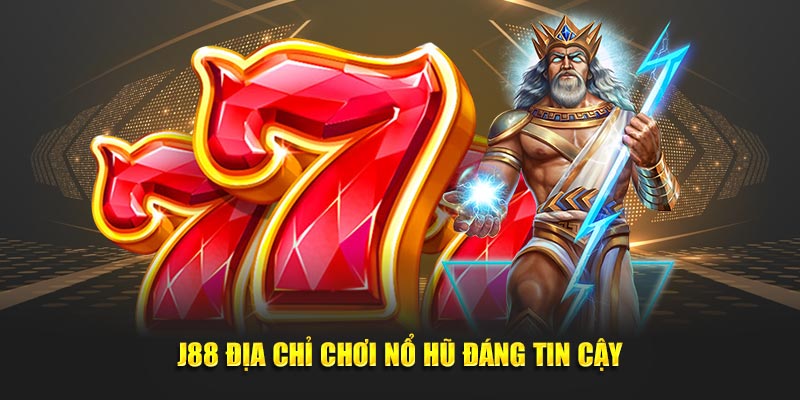 J88 địa chỉ chơi nổ hũ đáng tin cậy