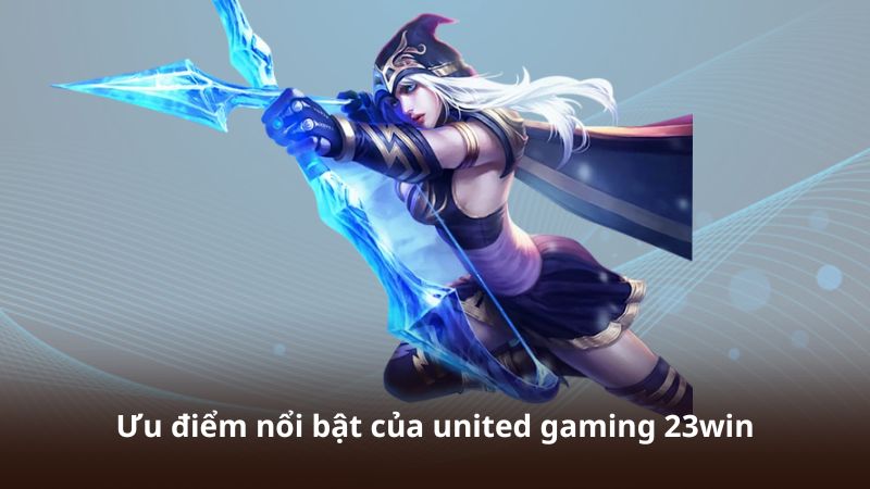 Ưu điểm nổi bật của united gaming 23win